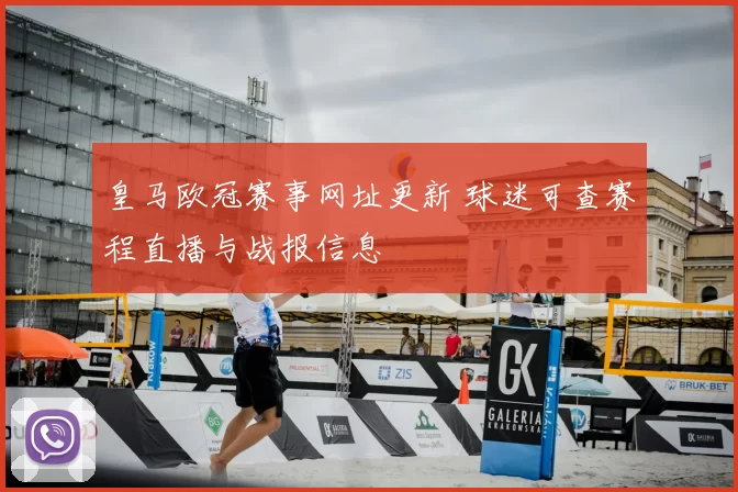 皇马欧冠赛事网址更新 球迷可查赛程直播与战报信息