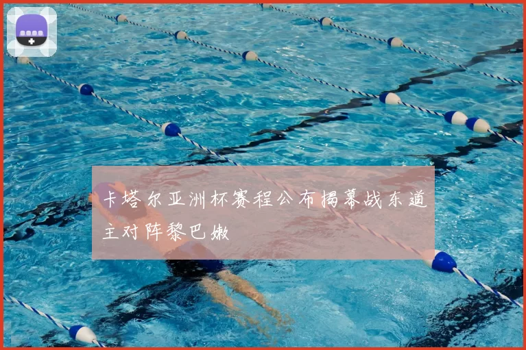 卡塔尔亚洲杯赛程公布揭幕战东道主对阵黎巴嫩