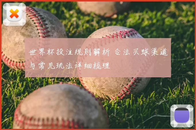 世界杯投注规则解析 合法买球渠道与常见玩法详细梳理