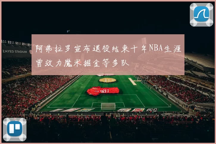 阿弗拉罗宣布退役结束十年NBA生涯曾效力魔术掘金等多队