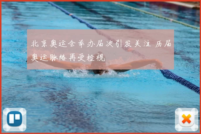 北京奥运会举办届次引发关注 历届奥运脉络再受检视