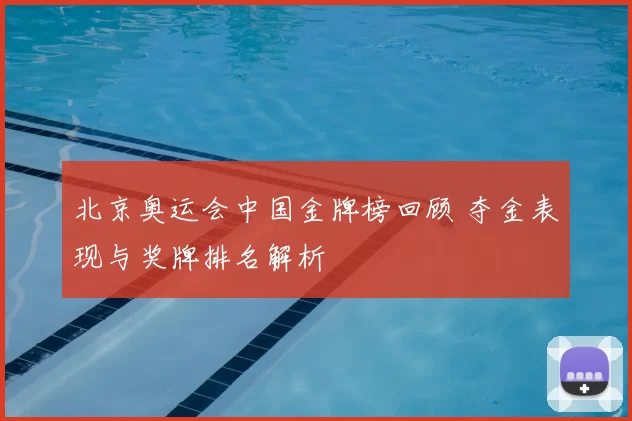 北京奥运会中国金牌榜回顾 夺金表现与奖牌排名解析