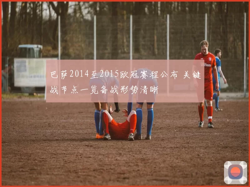 巴萨2014至2015欧冠赛程公布 关键战节点一览备战形势清晰