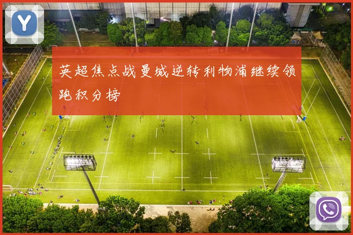 英超焦点战曼城逆转利物浦继续领跑积分榜